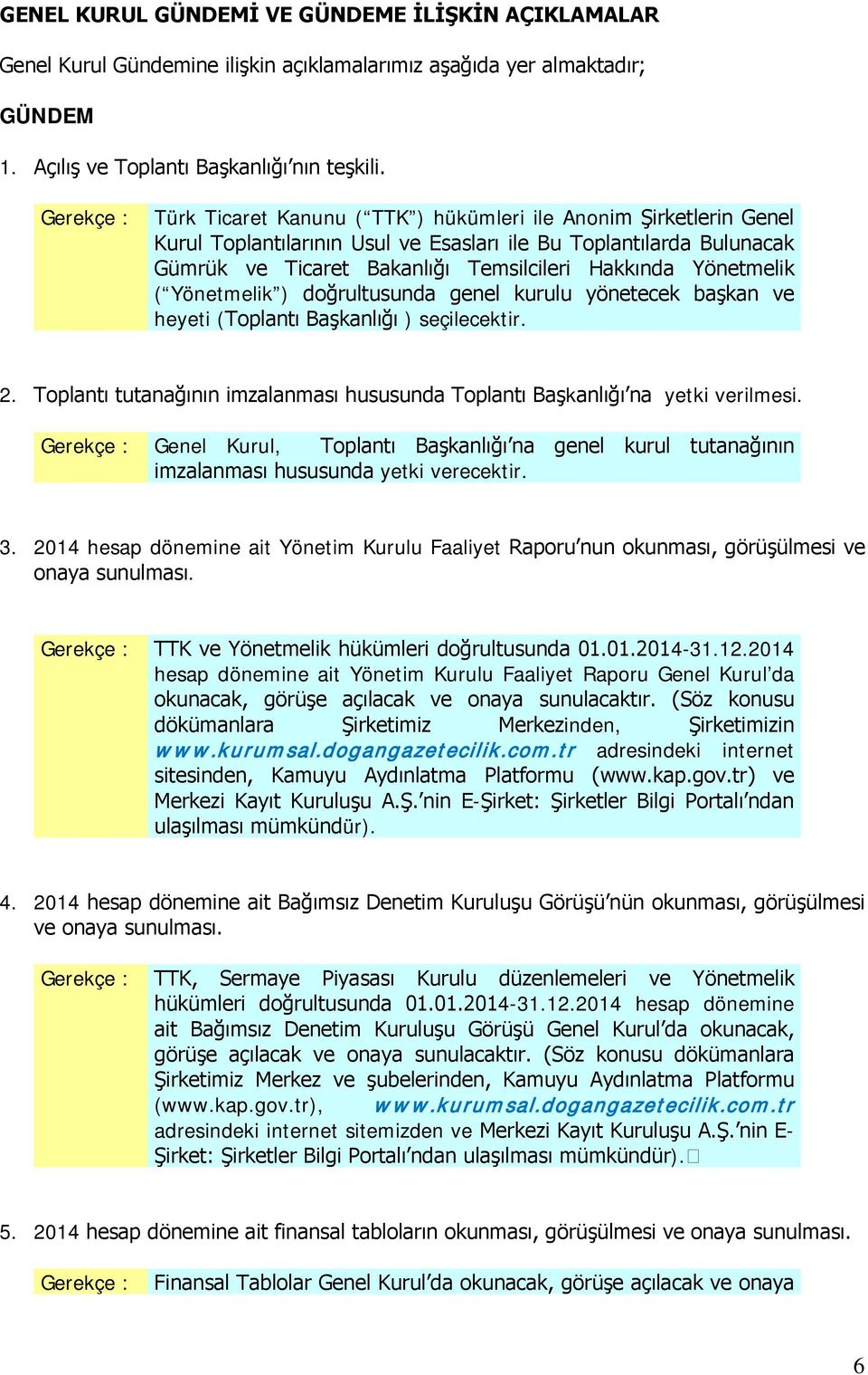 Yönetmelik ( Yönetmelik ) doğrultusunda genel kurulu yönetecek başkan ve heyeti (Toplantı Başkanlığı ) seçilecektir. 2.