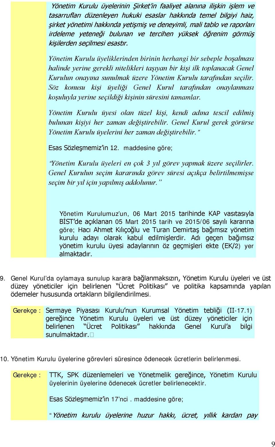 Yönetim Kurulu üyeliklerinden birinin herhangi bir sebeple boşalması halinde yerine gerekli nitelikleri taşıyan bir kişi ilk toplanacak Genel Kurulun onayına sunulmak üzere Yönetim Kurulu tarafından