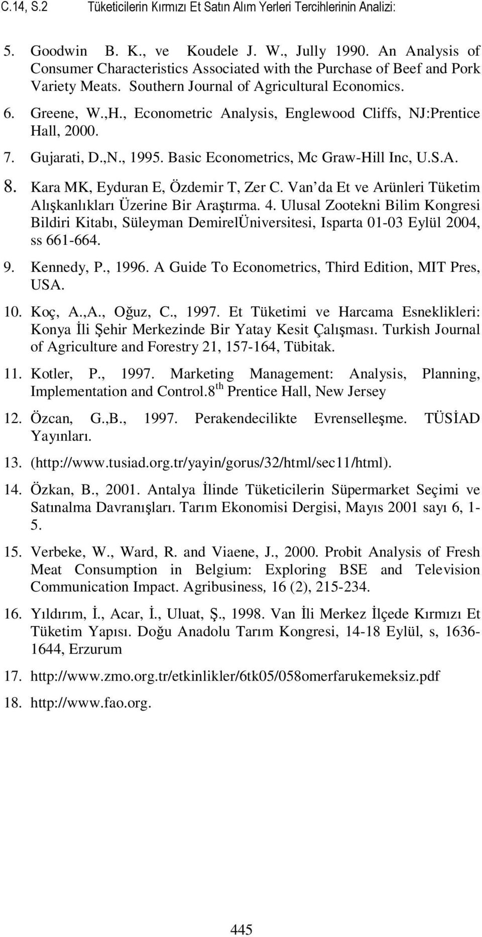 , Econometrc Analyss, Englewood Clffs, NJ:Prentce Hall, 000. 7. Gujarat, D.,N., 1995. Basc Econometrcs, Mc Graw-Hll Inc, U.S.A. 8. Kara MK, Eyduran E, Özdemr T, Zer C.