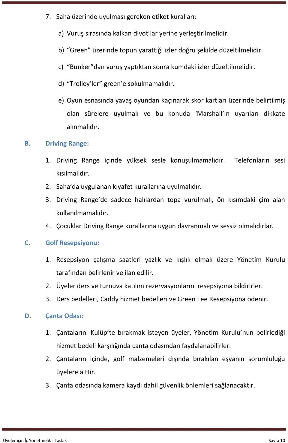 e) Oyun esnasında yavaş oyundan kaçınarak skor kartları üzerinde belirtilmiş olan sürelere uyulmalı ve bu konuda Marshall ın uyarıları dikkate alınmalıdır. B. Driving Range: 1.