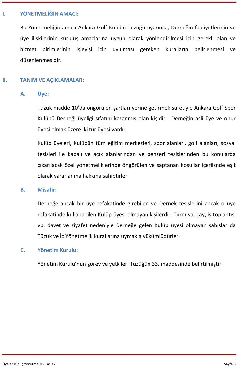 Üye: Tüzük madde 10 da öngörülen şartları yerine getirmek suretiyle Ankara Golf Spor Kulübü Derneği üyeliği sıfatını kazanmış olan kişidir.