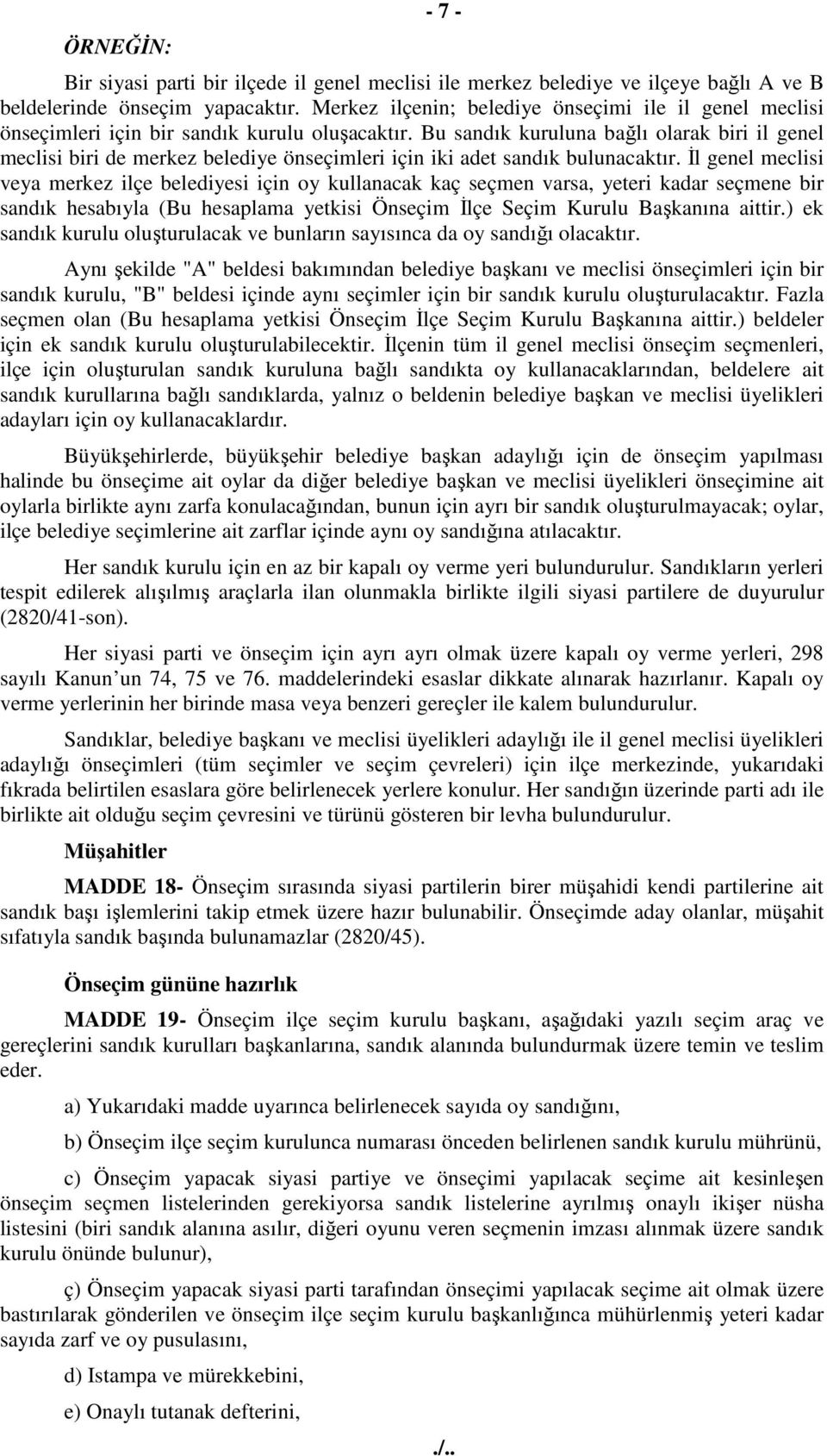 Bu sandık kuruluna bağlı olarak biri il genel meclisi biri de merkez belediye önseçimleri için iki adet sandık bulunacaktır.