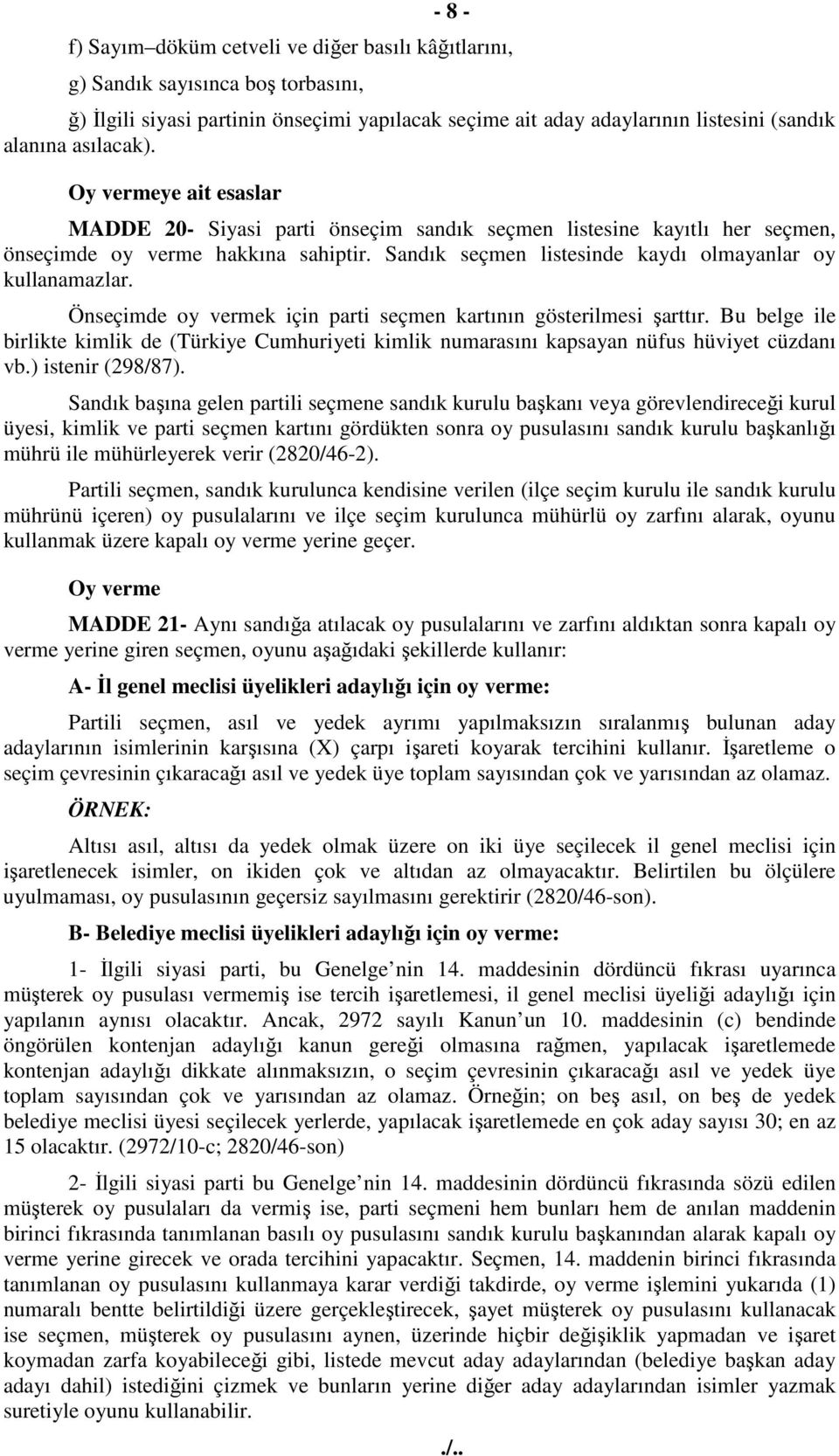 Sandık seçmen listesinde kaydı olmayanlar oy kullanamazlar. Önseçimde oy vermek için parti seçmen kartının gösterilmesi şarttır.