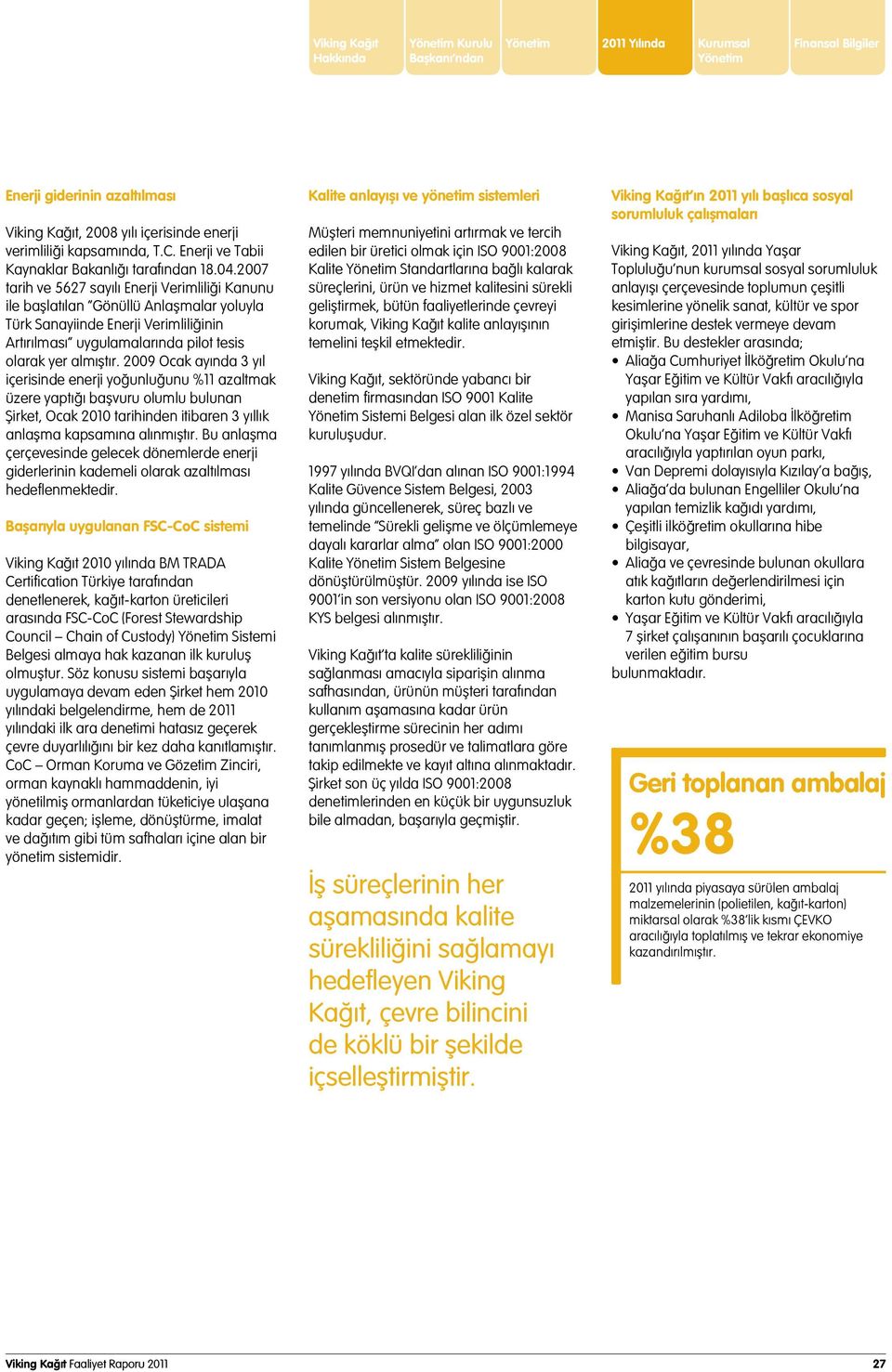 2007 tarih ve 5627 sayılı Enerji Verimliliği Kanunu ile başlatılan Gönüllü Anlaşmalar yoluyla Türk Sanayiinde Enerji Verimliliğinin Artırılması uygulamalarında pilot tesis olarak yer almıştır.