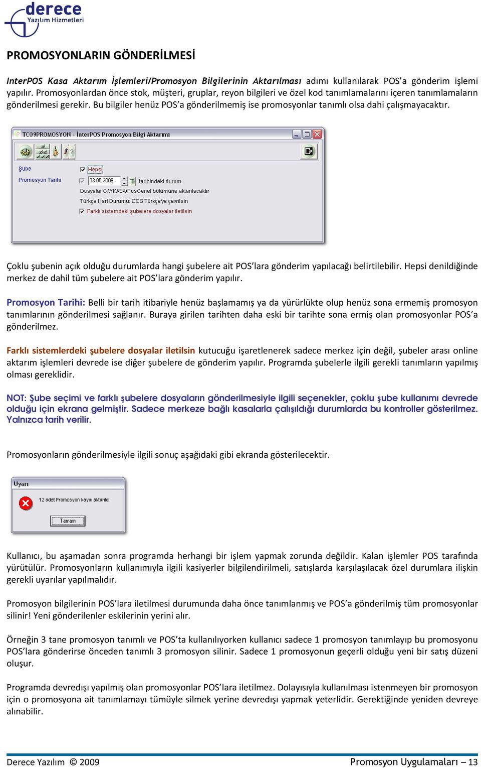 Bu bilgiler henüz POS a gönderilmemiş ise promosyonlar tanımlı olsa dahi çalışmayacaktır. Çoklu şubenin açık olduğu durumlarda hangi şubelere ait POS lara gönderim yapılacağı belirtilebilir.