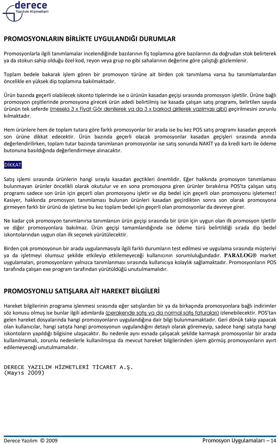 Toplam bedele bakarak işlem gören bir promosyon türüne ait birden çok tanımlama varsa bu tanımlamalardan öncelikle en yüksek dip toplamına bakılmaktadır.