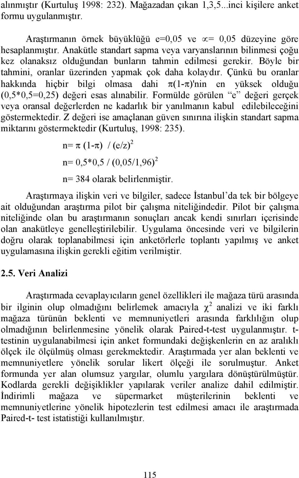 Çünkü bu oranlar hakkında hiçbir bilgi olmasa dahi π(1-π)'nin en yüksek olduğu (0,5*0,5=0,25) değeri esas alınabilir.