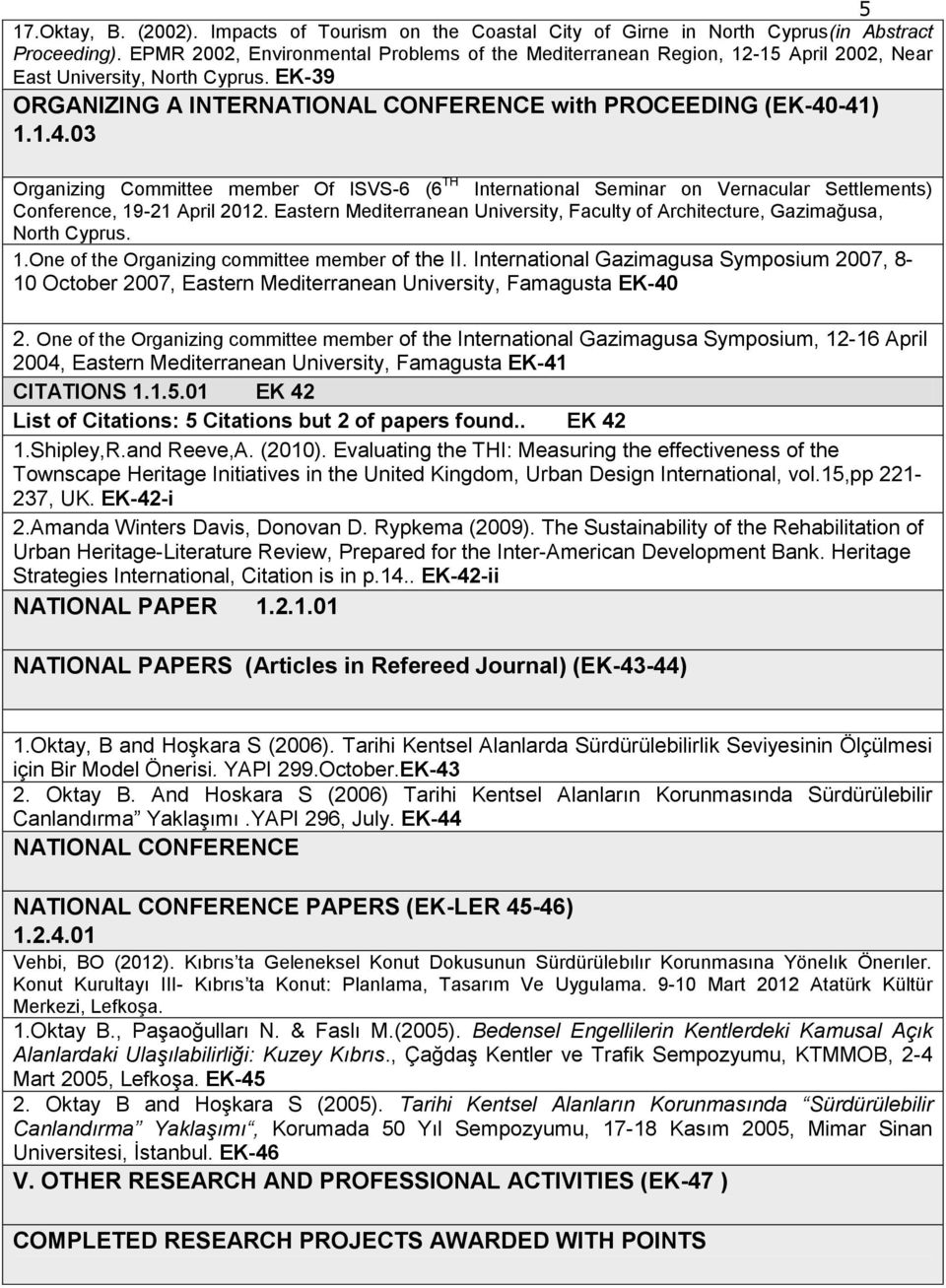 -41) 1.1.4.03 Organizing Committee member Of ISVS-6 (6 TH International Seminar on Vernacular Settlements) Conference, 19-21 April 2012.