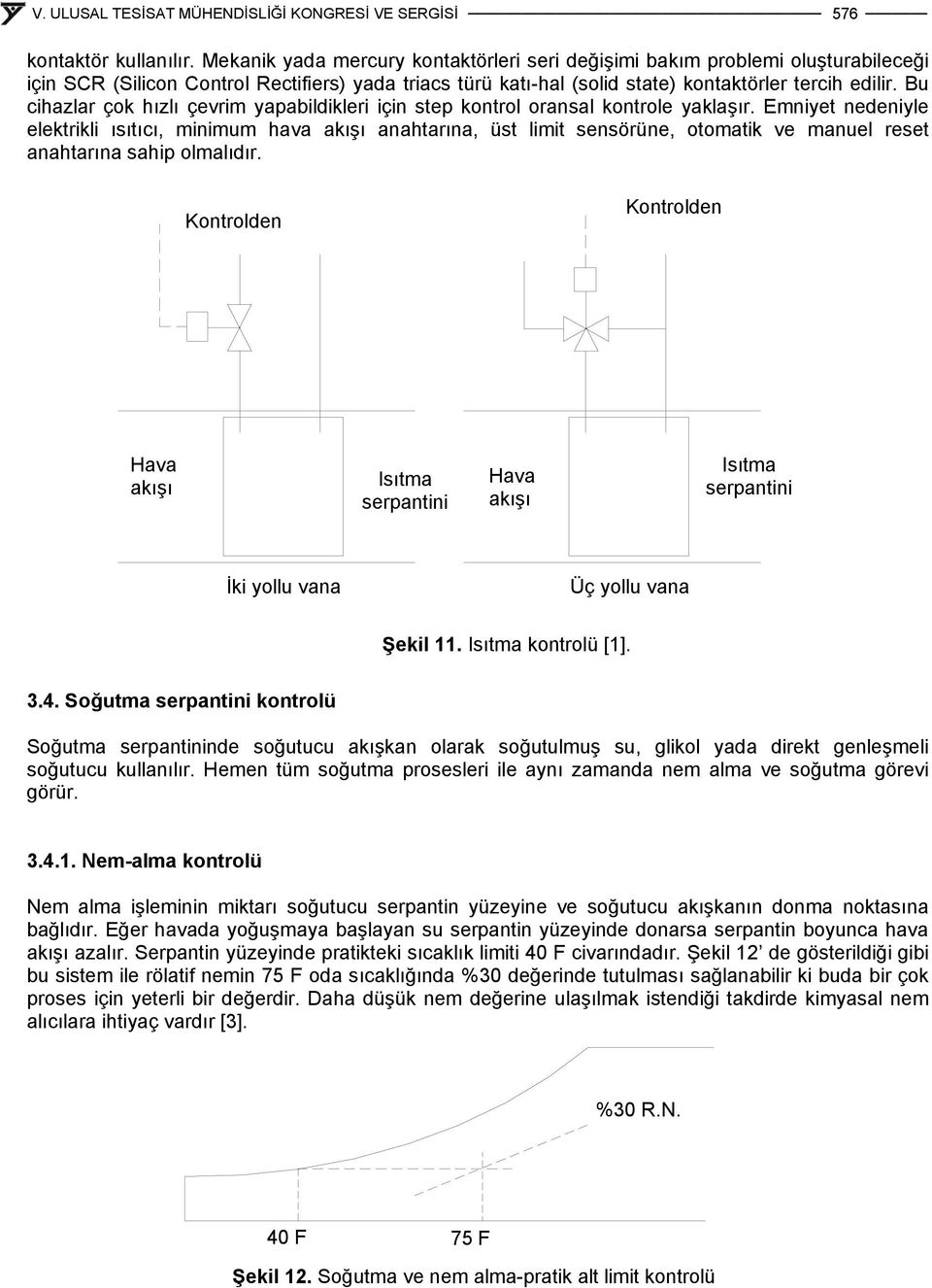 Bu cihazlar çok hızlı çevrim yapabildikleri için step kontrol oransal kontrole yaklaşır.