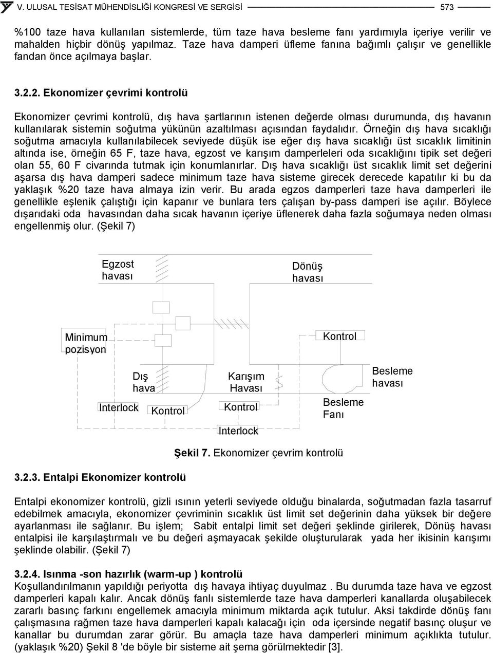 2. Ekonomizer çevrimi kontrolü Ekonomizer çevrimi kontrolü, dış hava şartlarının istenen değerde olması durumunda, dış havanın kullanılarak sistemin soğutma yükünün azaltılması açısından faydalıdır.