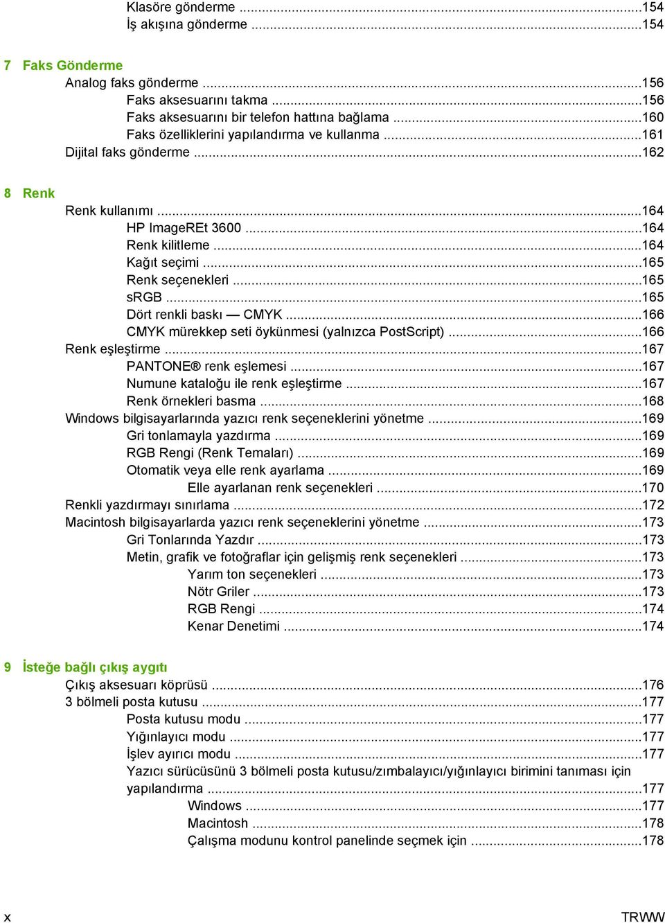 ..165 srgb...165 Dört renkli baskı CMYK...166 CMYK mürekkep seti öykünmesi (yalnızca PostScript)...166 Renk eşleştirme...167 PANTONE renk eşlemesi...167 Numune kataloğu ile renk eşleştirme.
