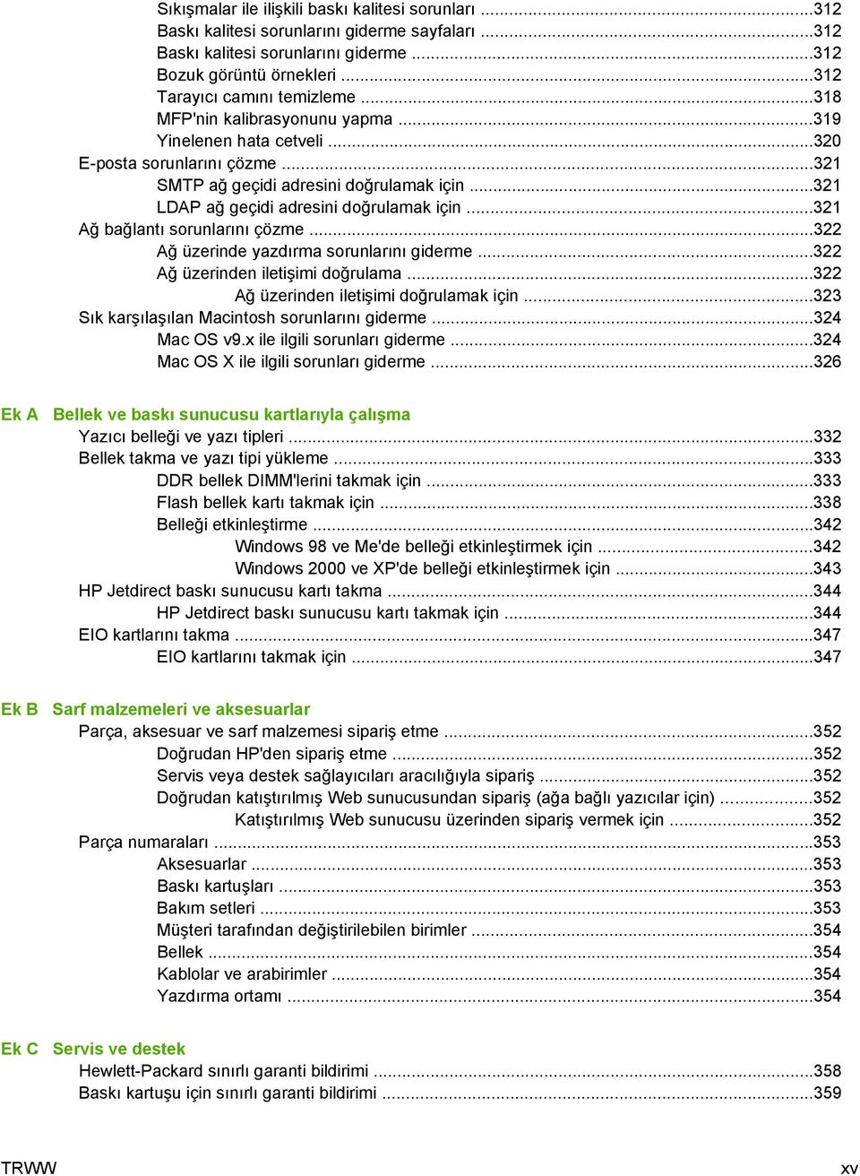 ..321 LDAP ağ geçidi adresini doğrulamak için...321 Ağ bağlantı sorunlarını çözme...322 Ağ üzerinde yazdırma sorunlarını giderme...322 Ağ üzerinden iletişimi doğrulama.