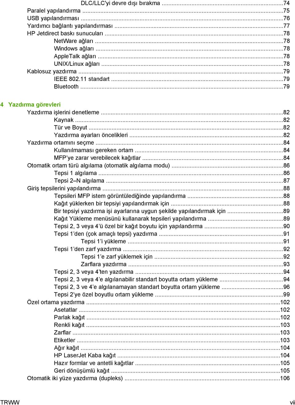 ..82 Yazdırma ayarları öncelikleri...82 Yazdırma ortamını seçme...84 Kullanılmaması gereken ortam...84 MFP ye zarar verebilecek kağıtlar...84 Otomatik ortam türü algılama (otomatik algılama modu).