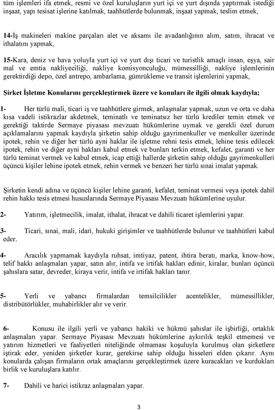 sair mal ve emtia nakliyeciliği, nakliye komisyonculuğu, mümessilliği, nakliye işlemlerinin gerektirdiği depo, özel antrepo, ambarlama, gümrükleme ve transit işlemlerini yapmak, Şirket İşletme