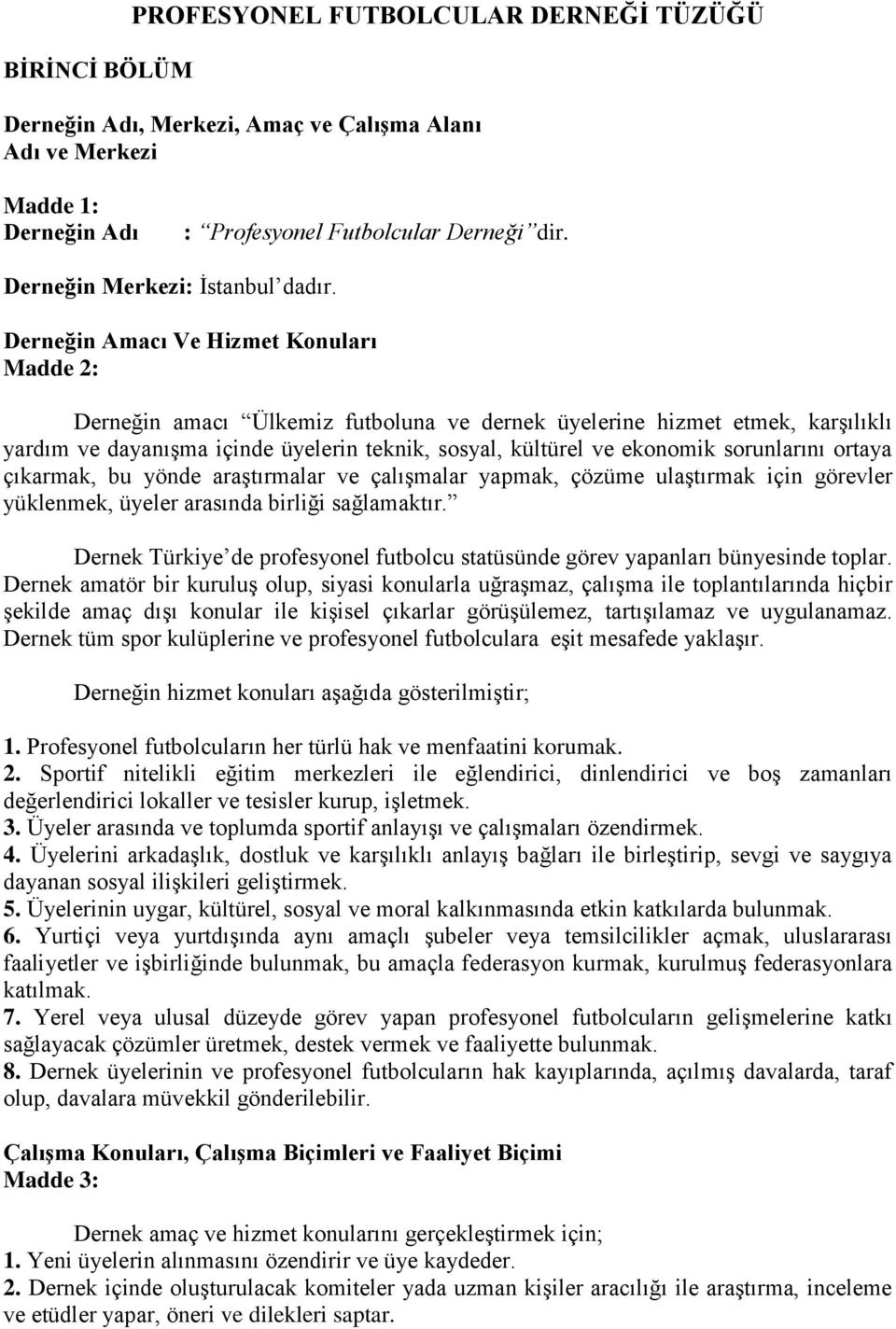 Derneğin Amacı Ve Hizmet Konuları Madde 2: Derneğin amacı Ülkemiz futboluna ve dernek üyelerine hizmet etmek, karşılıklı yardım ve dayanışma içinde üyelerin teknik, sosyal, kültürel ve ekonomik