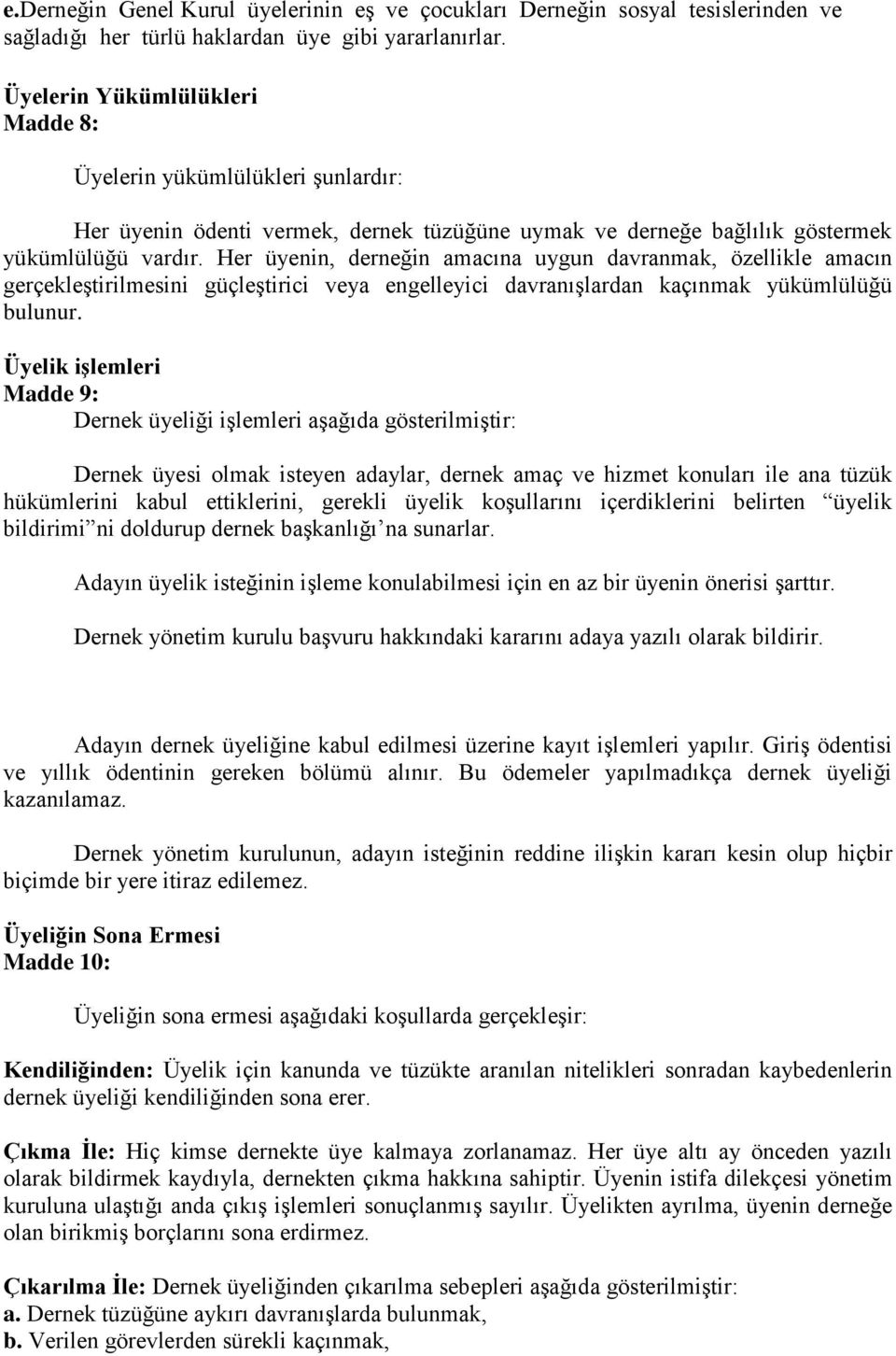 Her üyenin, derneğin amacına uygun davranmak, özellikle amacın gerçekleştirilmesini güçleştirici veya engelleyici davranışlardan kaçınmak yükümlülüğü bulunur.