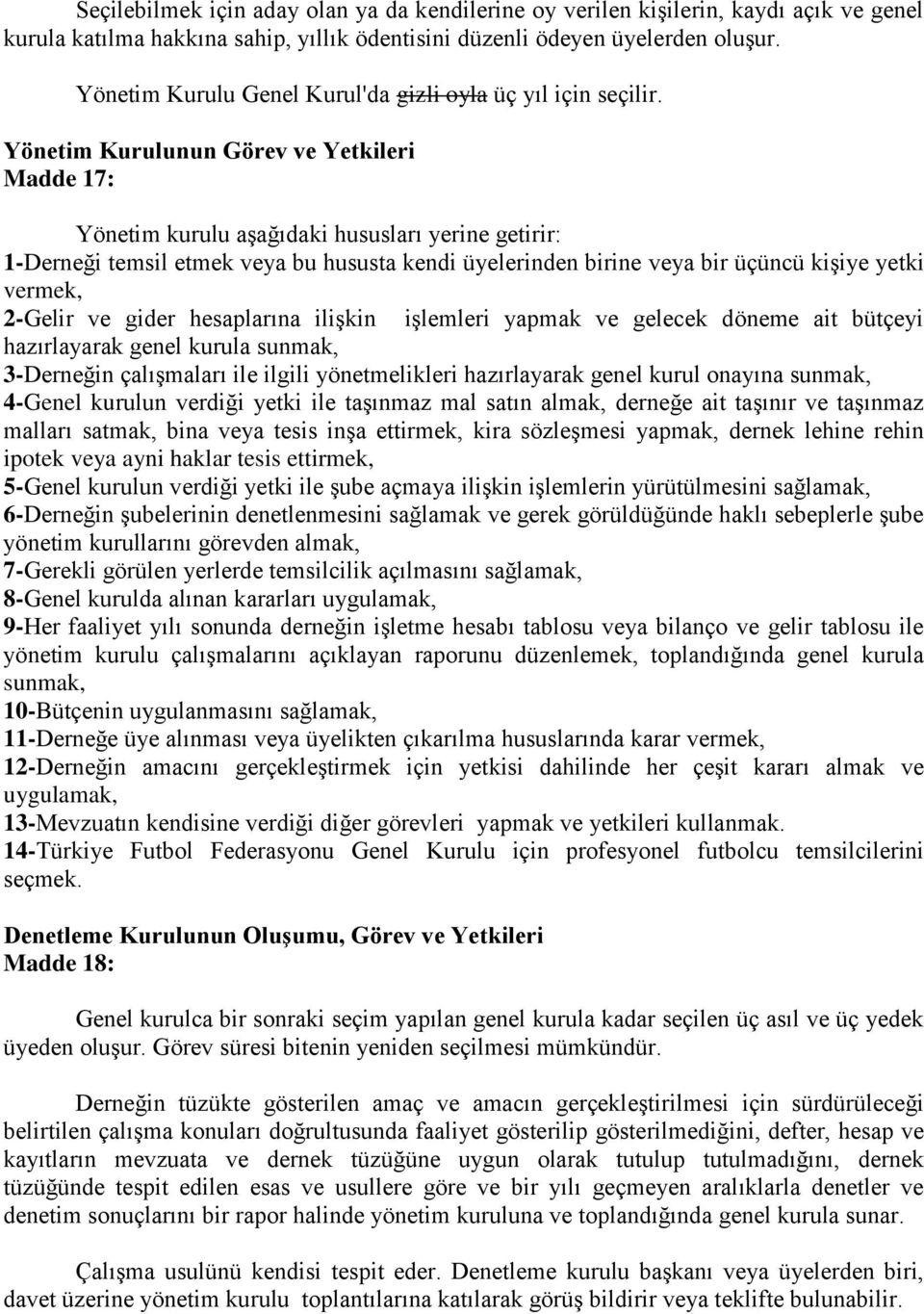 Yönetim Kurulunun Görev ve Yetkileri Madde 17: Yönetim kurulu aşağıdaki hususları yerine getirir: 1-Derneği temsil etmek veya bu hususta kendi üyelerinden birine veya bir üçüncü kişiye yetki vermek,