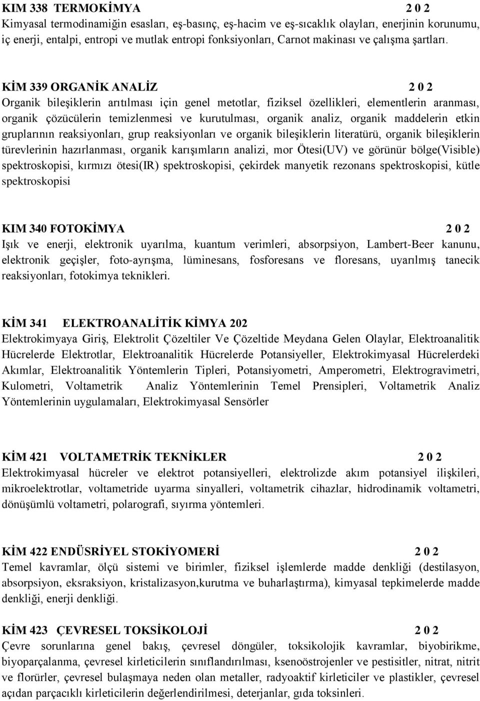 KİM 339 ORGANİK ANALİZ 2 0 2 Organik bileşiklerin arıtılması için genel metotlar, fiziksel özellikleri, elementlerin aranması, organik çözücülerin temizlenmesi ve kurutulması, organik analiz, organik