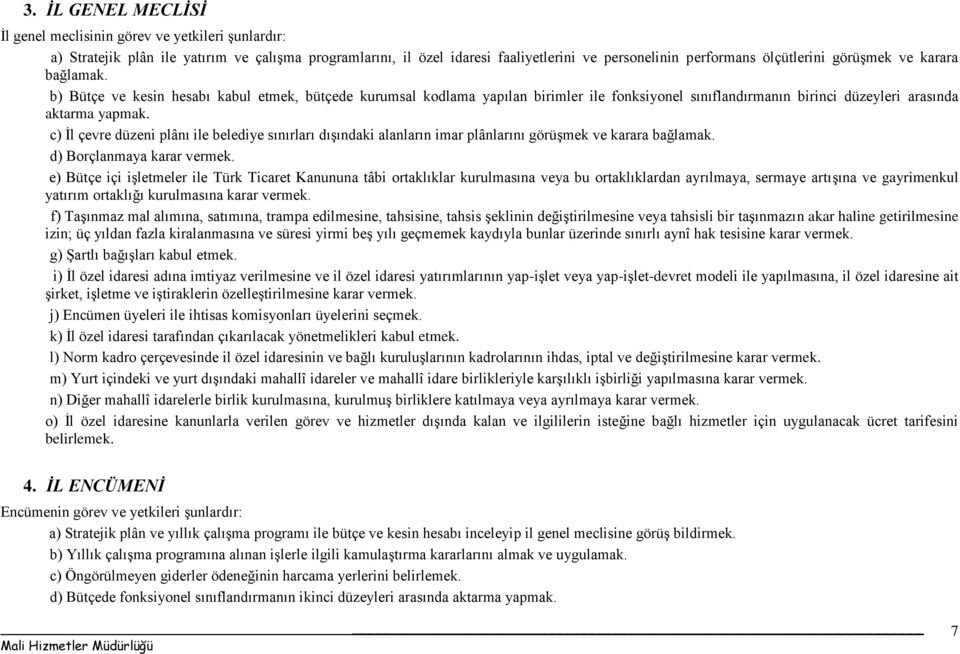 c) İl çevre düzeni plânı ile belediye sınırları dışındaki alanların imar plânlarını görüşmek ve karara bağlamak. d) Borçlanmaya karar vermek.