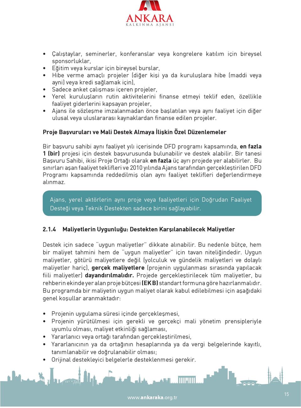 projeler, Ajans ile sözleşme imzalanmadan önce başlatılan veya aynı faaliyet için diğer ulusal veya uluslararası kaynaklardan finanse edilen projeler.