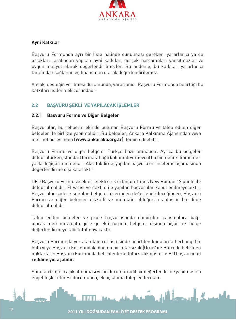 Ancak, desteğin verilmesi durumunda, yararlanıcı, Başvuru Formunda belirttiği bu katkıları üstlenmek zorundadır. 2.