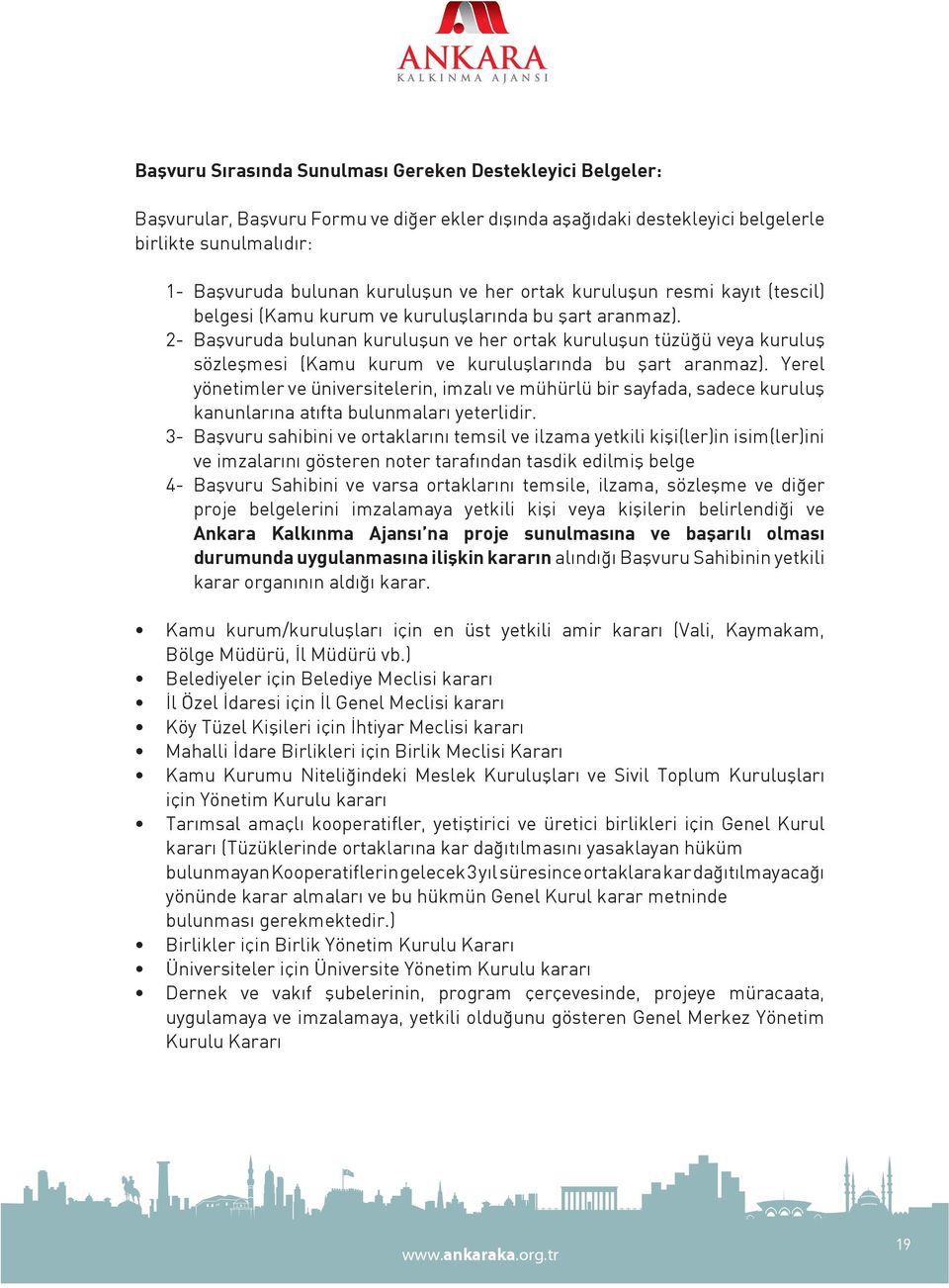 2- Başvuruda bulunan kuruluşun ve her ortak kuruluşun tüzüğü veya kuruluş sözleşmesi (Kamu kurum ve kuruluşlarında bu şart aranmaz).