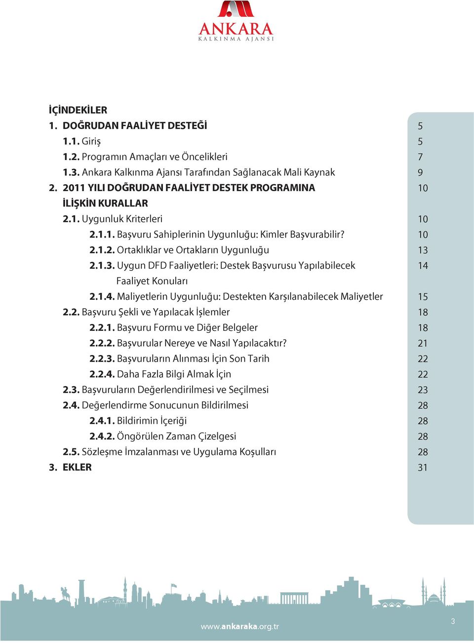 Uygun DFD Faaliyetleri: Destek Başvurusu Yapılabilecek Faaliyet Konuları 2.1.4. Maliyetlerin Uygunluğu: Destekten Karşılanabilecek Maliyetler 2.2. Başvuru Şekli ve Yapılacak İşlemler 2.2.1. Başvuru Formu ve Diğer Belgeler 2.