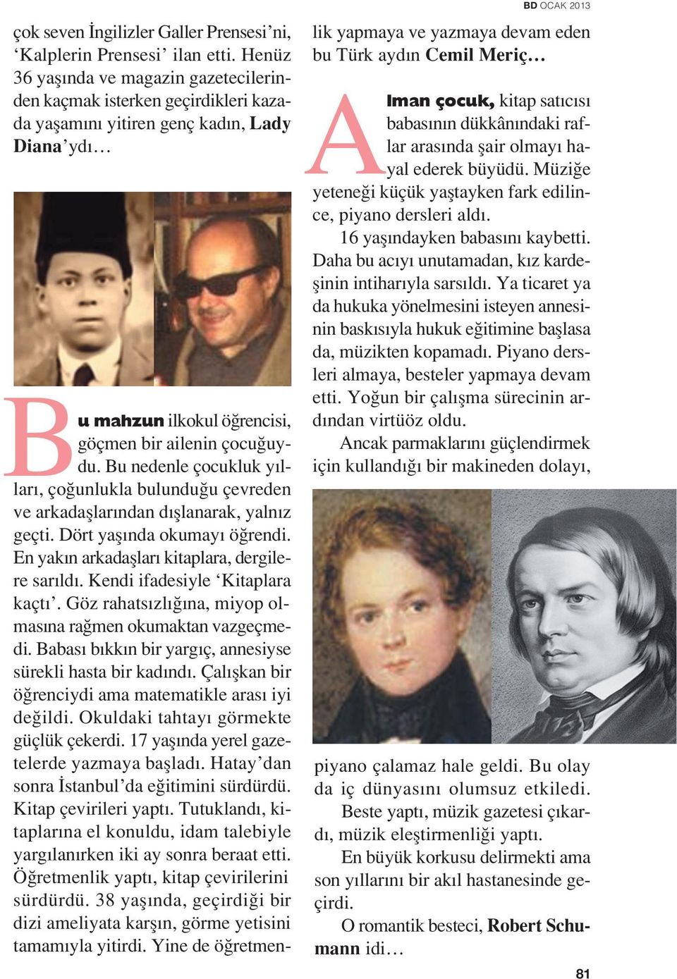 Bu nedenle çocukluk y llar, ço unlukla bulundu u çevreden ve arkadafllar ndan d fllanarak, yaln z geçti. Dört yafl nda okumay ö rendi. En yak n arkadafllar kitaplara, dergilere sar ld.