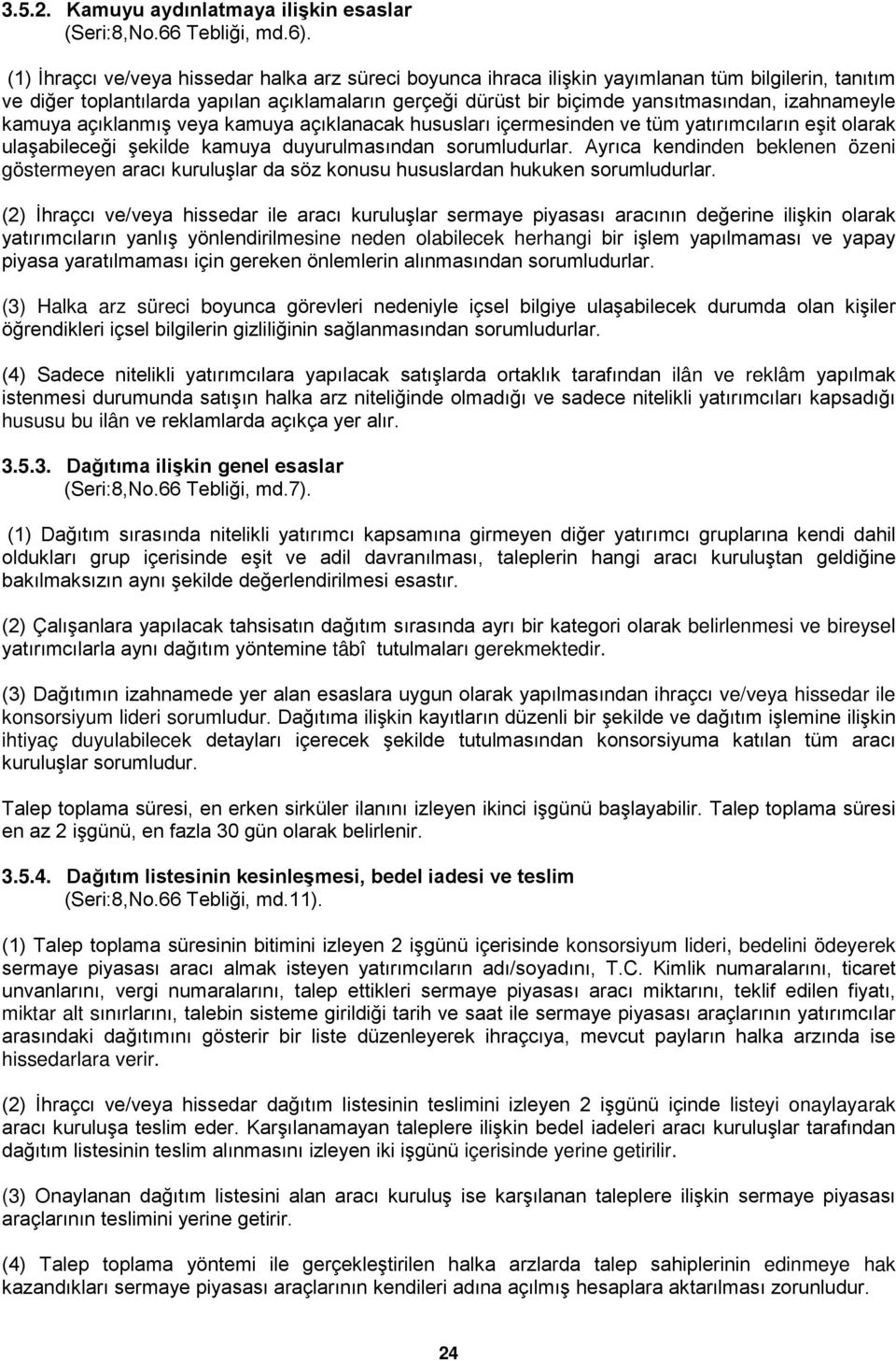 izahnameyle kamuya açıklanmış veya kamuya açıklanacak hususları içermesinden ve tüm yatırımcıların eşit olarak ulaşabileceği şekilde kamuya duyurulmasından sorumludurlar.