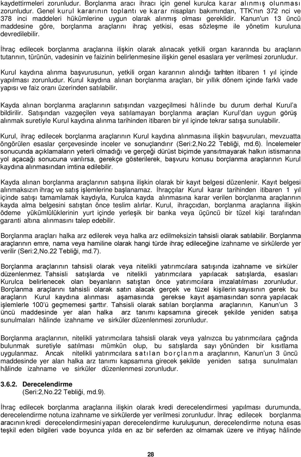 Kanun'un 13 üncü maddesine göre, borçlanma araçlarını ihraç yetkisi, esas sözleşme ile yönetim kuruluna devredilebilir.