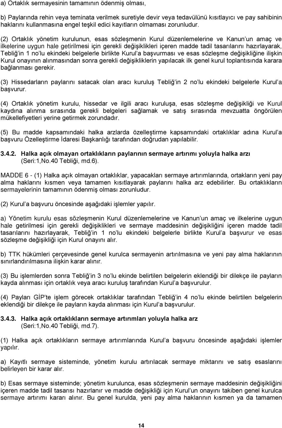 (2) Ortaklık yönetim kurulunun, esas sözleşmenin Kurul düzenlemelerine ve Kanun un amaç ve ilkelerine uygun hale getirilmesi için gerekli değişiklikleri içeren madde tadil tasarılarını hazırlayarak,