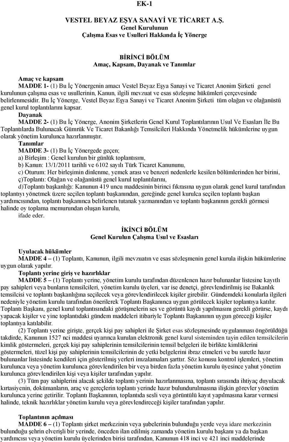 Genel Kurulunun Çalışma Esas ve Usulleri Hakkında İç Yönerge BİRİNCİ BÖLÜM Amaç, Kapsam, Dayanak ve Tanımlar Amaç ve kapsam MADDE 1- (1) Bu İç Yönergenin amacı Vestel Beyaz Eşya Sanayi ve Ticaret