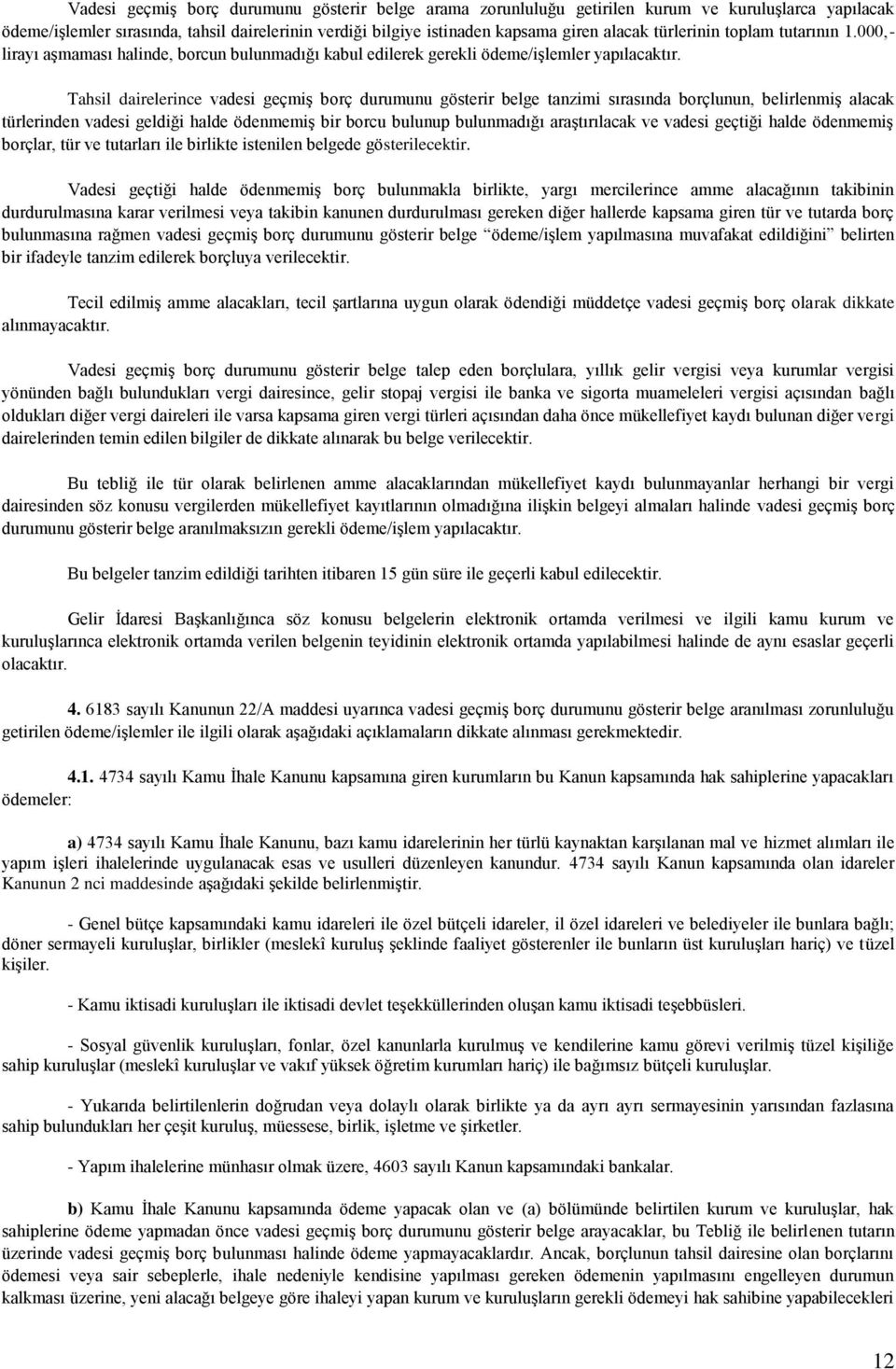 Tahsil dairelerince vadesi geçmiş borç durumunu gösterir belge tanzimi sırasında borçlunun, belirlenmiş alacak türlerinden vadesi geldiği halde ödenmemiş bir borcu bulunup bulunmadığı araştırılacak