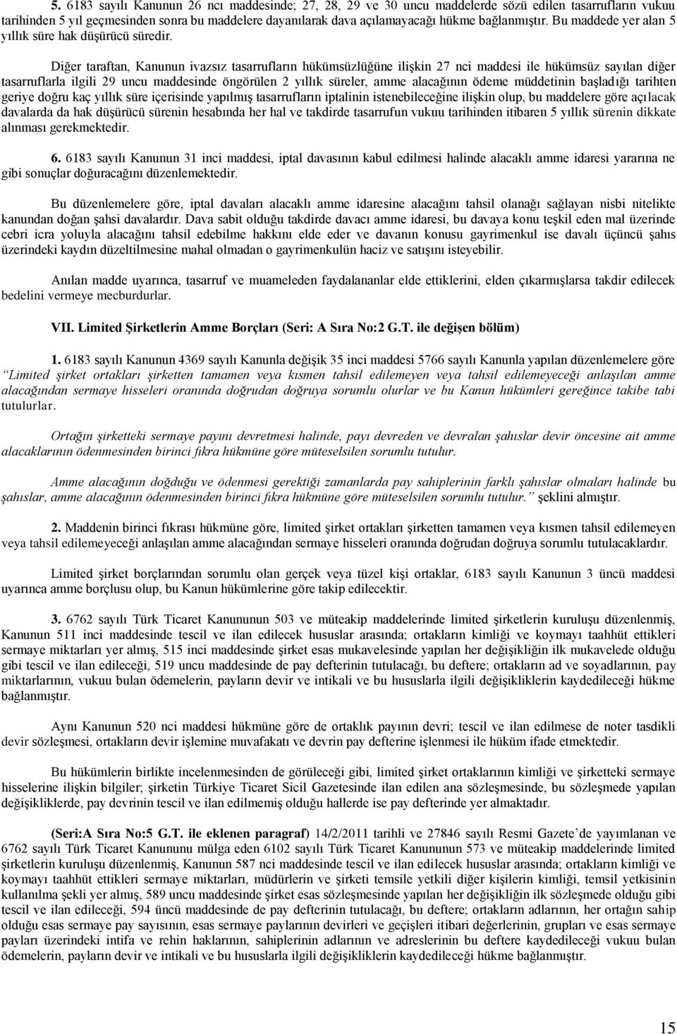 Diğer taraftan, Kanunun ivazsız tasarrufların hükümsüzlüğüne ilişkin 27 nci maddesi ile hükümsüz sayılan diğer tasarruflarla ilgili 29 uncu maddesinde öngörülen 2 yıllık süreler, amme alacağının