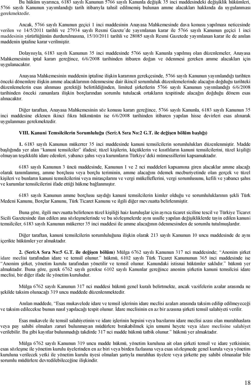 Ancak, 5766 sayılı Kanunun geçici 1 inci maddesinin Anayasa Mahkemesinde dava konusu yapılması neticesinde verilen ve 14/5/2011 tarihli ve 27934 sayılı Resmi Gazete de yayımlanan karar ile 5766