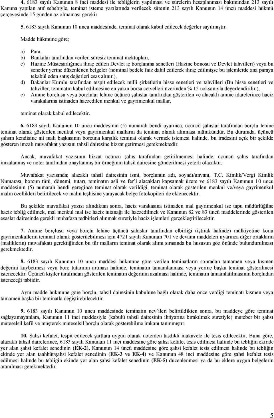 Madde hükmüne göre; a) Para, b) Bankalar tarafından verilen süresiz teminat mektupları, c) Hazine Müsteşarlığınca ihraç edilen Devlet iç borçlanma senetleri (Hazine bonosu ve Devlet tahvilleri) veya