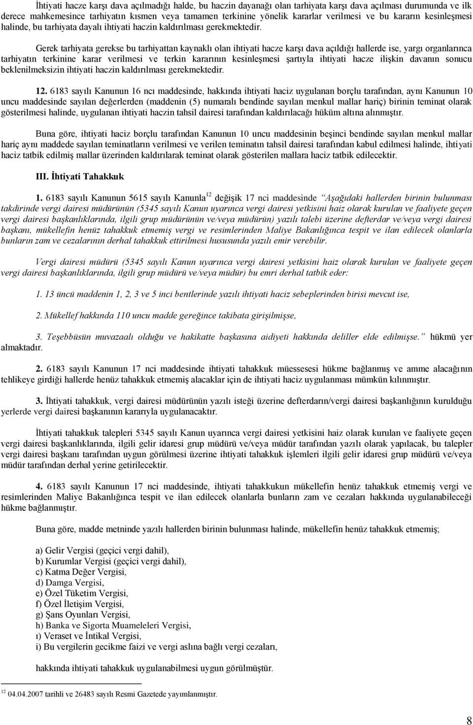 Gerek tarhiyata gerekse bu tarhiyattan kaynaklı olan ihtiyati hacze karşı dava açıldığı hallerde ise, yargı organlarınca tarhiyatın terkinine karar verilmesi ve terkin kararının kesinleşmesi şartıyla