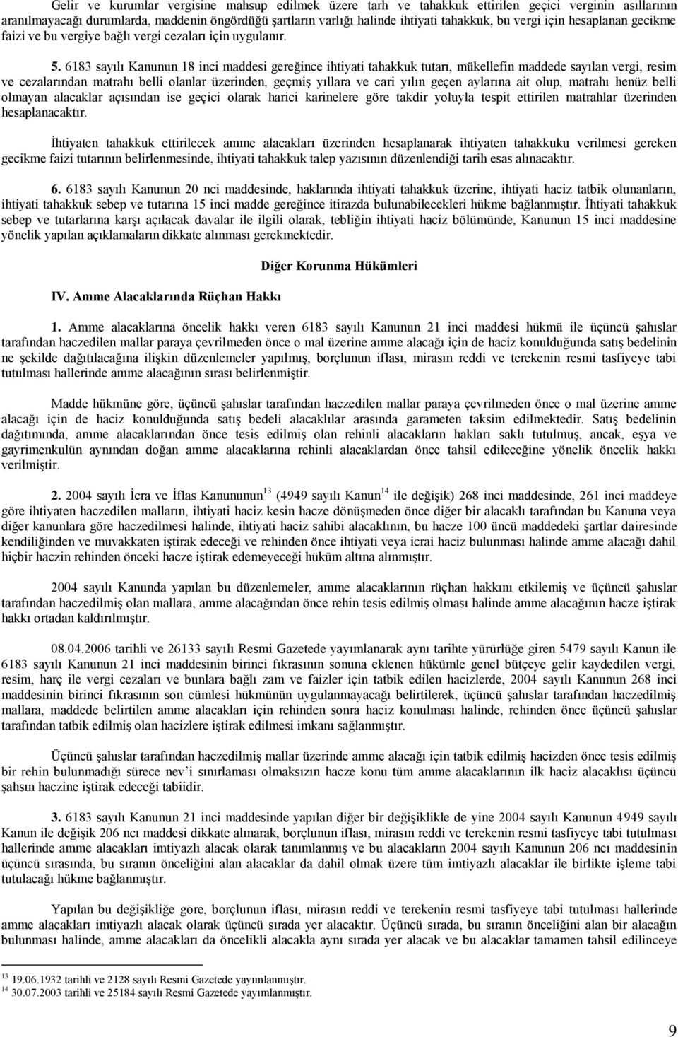 6183 sayılı Kanunun 18 inci maddesi gereğince ihtiyati tahakkuk tutarı, mükellefin maddede sayılan vergi, resim ve cezalarından matrahı belli olanlar üzerinden, geçmiş yıllara ve cari yılın geçen