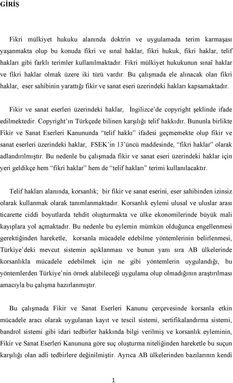 Bu çalışmada ele alınacak olan fikri haklar, eser sahibinin yarattığı fikir ve sanat eseri üzerindeki hakları kapsamaktadır.