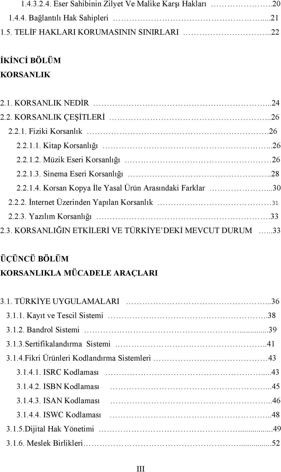 2.3. Yazılım Korsanlığı.33 2.3. KORSANLIĞIN ETKİLERİ VE TÜRKİYE DEKİ MEVCUT DURUM...33 ÜÇÜNCÜ BÖLÜM KORSANLIKLA MÜCADELE ARAÇLARI 3.1. TÜRKİYE UYGULAMALARI...36 3.1.1. Kayıt ve Tescil Sistemi..38 3.1.2. Bandrol Sistemi.