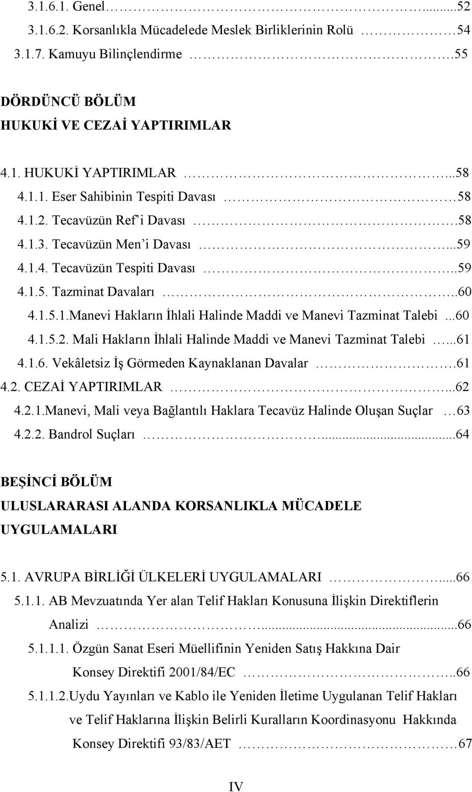 ..60 4.1.5.2. Mali Hakların İhlali Halinde Maddi ve Manevi Tazminat Talebi...61 4.1.6. Vekâletsiz İş Görmeden Kaynaklanan Davalar.61 4.2. CEZAİ YAPTIRIMLAR...62 4.2.1.Manevi, Mali veya Bağlantılı Haklara Tecavüz Halinde Oluşan Suçlar 63 4.