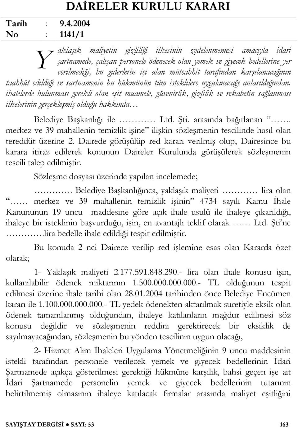 giderlerin i i alan müteahhit tarafından kar ılanaca ının taahhüt edildi i ve artnamenin bu hükmünün tüm isteklilere uygulanaca ı anla ıldı ından, ihalelerde bulunması gerekli olan e it muamele,