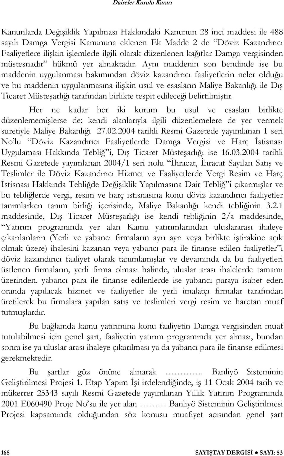 Aynı maddenin son bendinde ise bu maddenin uygulanması bakımından döviz kazandırıcı faaliyetlerin neler oldu u ve bu maddenin uygulanmasına ili kin usul ve esasların Maliye Bakanlı ı ile Dı Ticaret