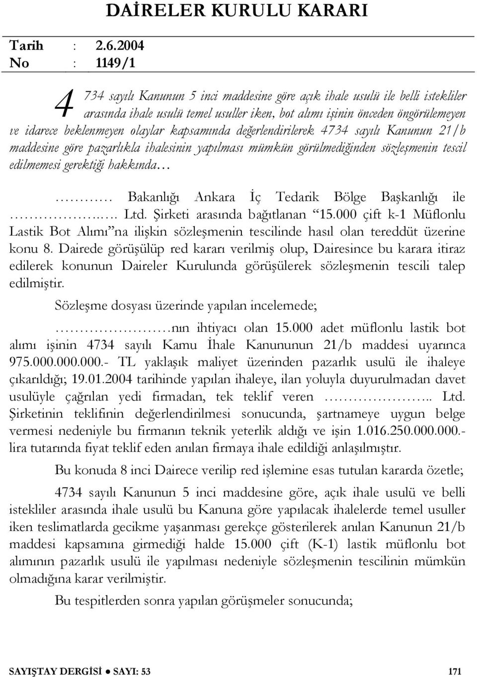 öngörülemeyen ve idarece beklenmeyen olaylar kapsamında de erlendirilerek 4734 sayılı Kanunun 21/b maddesine göre pazarlıkla ihalesinin yapılması mümkün görülmedi inden sözle menin tescil edilmemesi