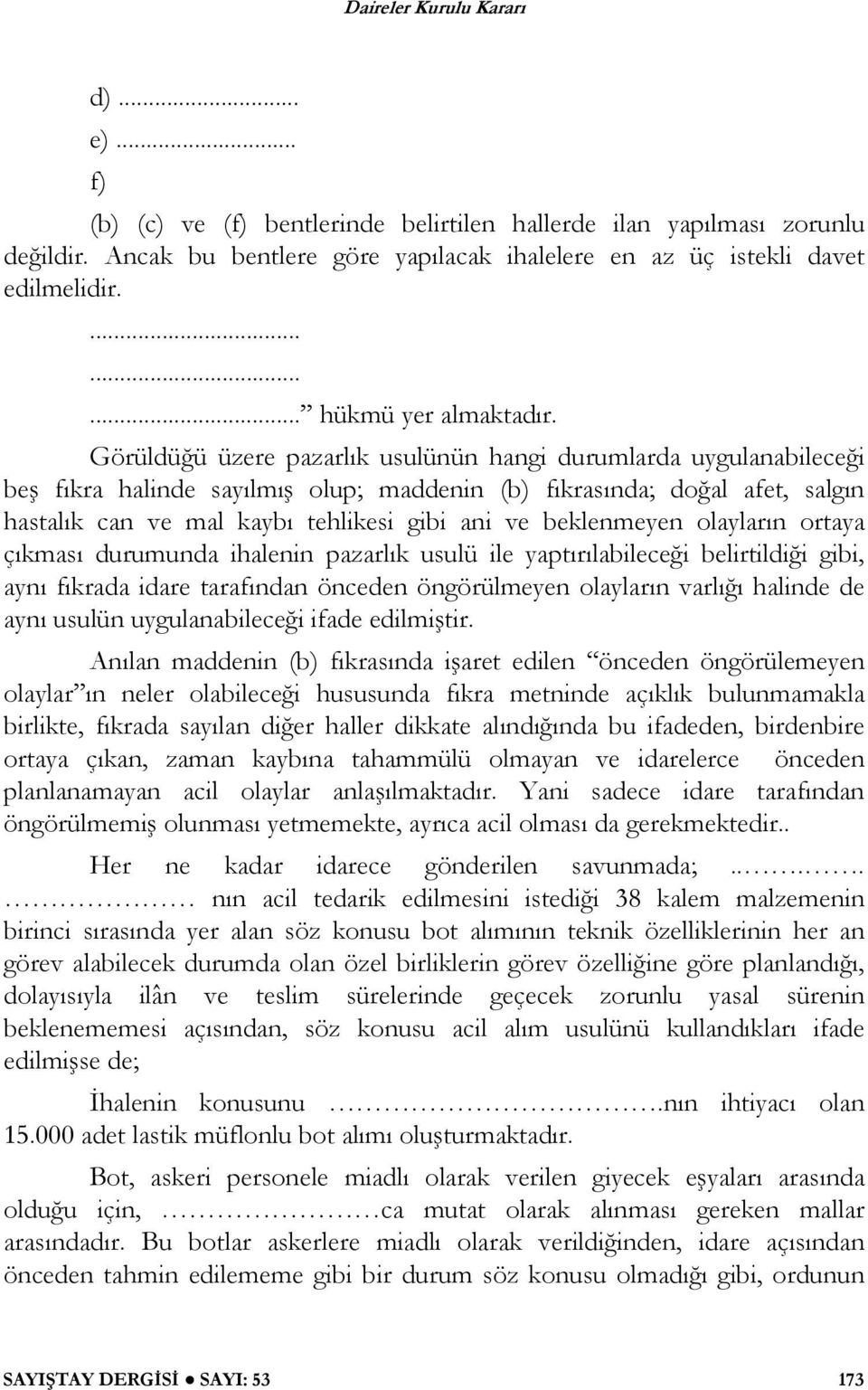 Görüldü ü üzere pazarlık usulünün hangi durumlarda uygulanabilece i be fıkra halinde sayılmı olup; maddenin (b) fıkrasında; do al afet, salgın hastalık can ve mal kaybı tehlikesi gibi ani ve