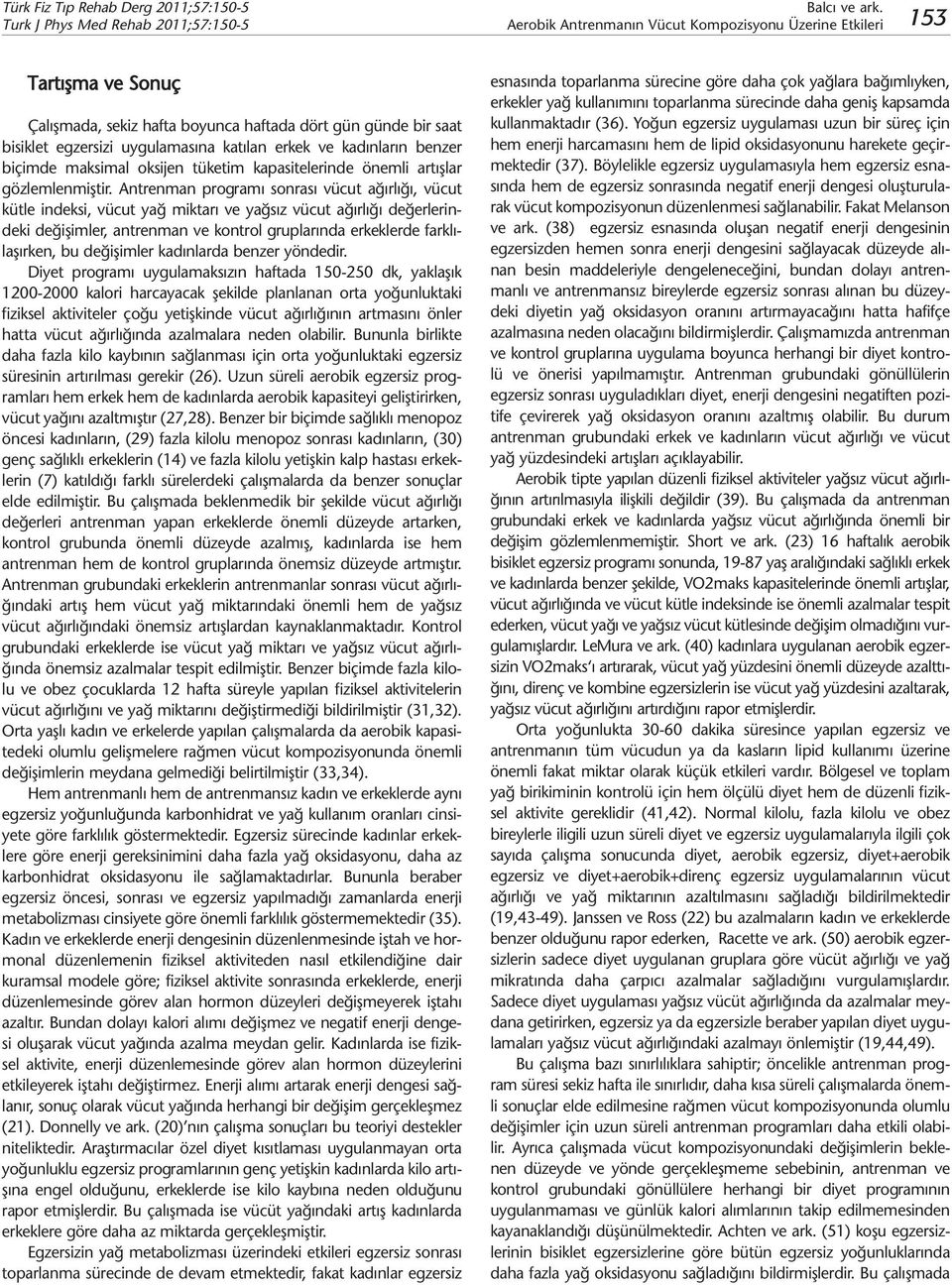 Antrenman programı sonrası vücut ağırlığı, vücut kütle indeksi, vücut yağ miktarı ve yağsız vücut ağırlığı değerlerindeki değişimler, antrenman ve kontrol gruplarında erkeklerde farklılaşırken, bu