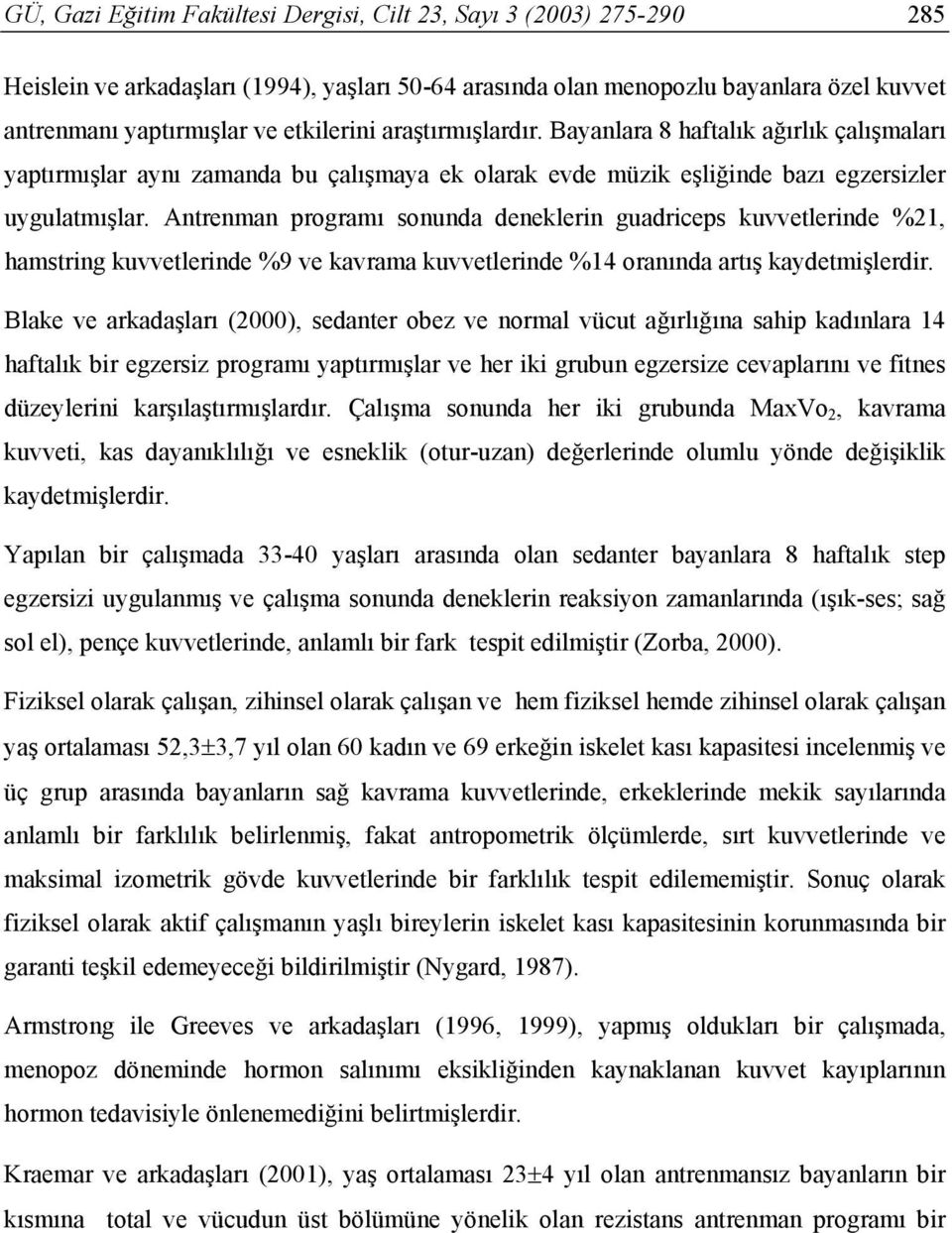 Antrenman programı sonunda deneklerin guadriceps kuvvetlerinde %21, hamstring kuvvetlerinde %9 ve kavrama kuvvetlerinde %14 oranında artış kaydetmişlerdir.