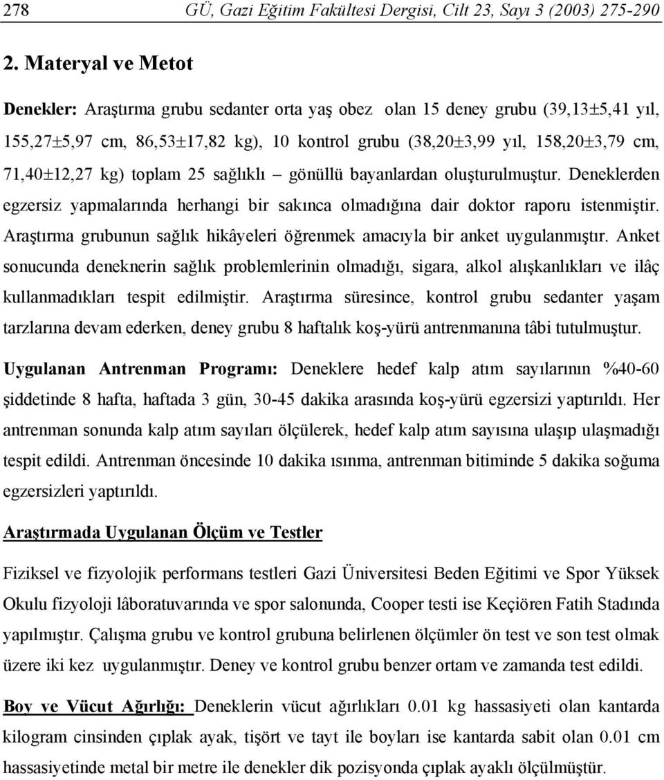 kg) toplam 25 sağlıklı gönüllü bayanlardan oluşturulmuştur. Deneklerden egzersiz yapmalarında herhangi bir sakınca olmadığına dair doktor raporu istenmiştir.