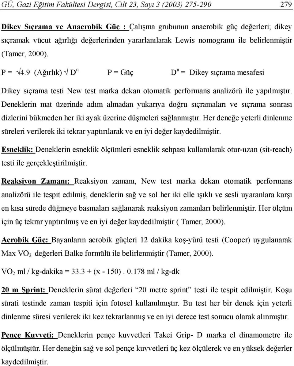 9 (Ağırlık) D n P = Güç D n = Dikey sıçrama mesafesi Dikey sıçrama testi New test marka dekan otomatik performans analizörü ile yapılmıştır.