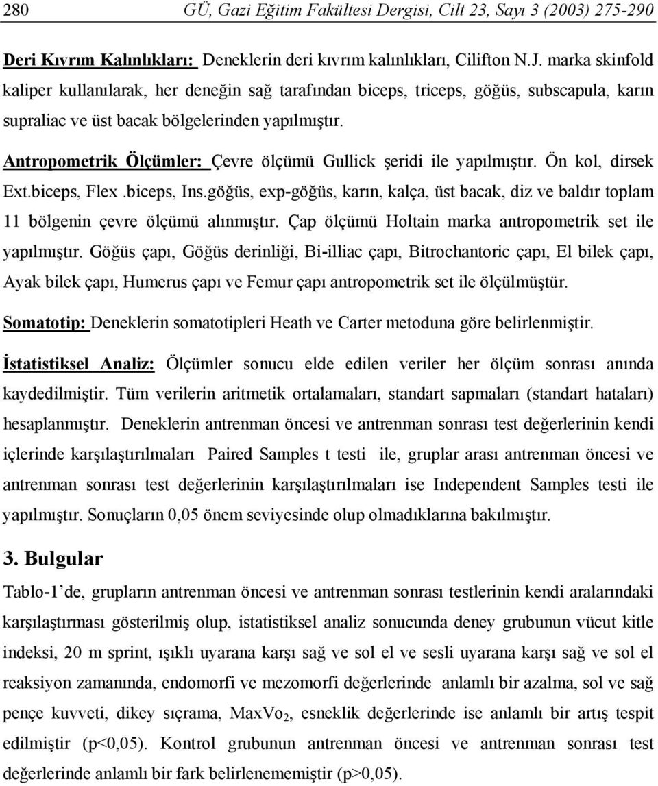 Antropometrik Ölçümler: Çevre ölçümü Gullick şeridi ile yapılmıştır. Ön kol, dirsek Ext.biceps, Flex.biceps, Ins.